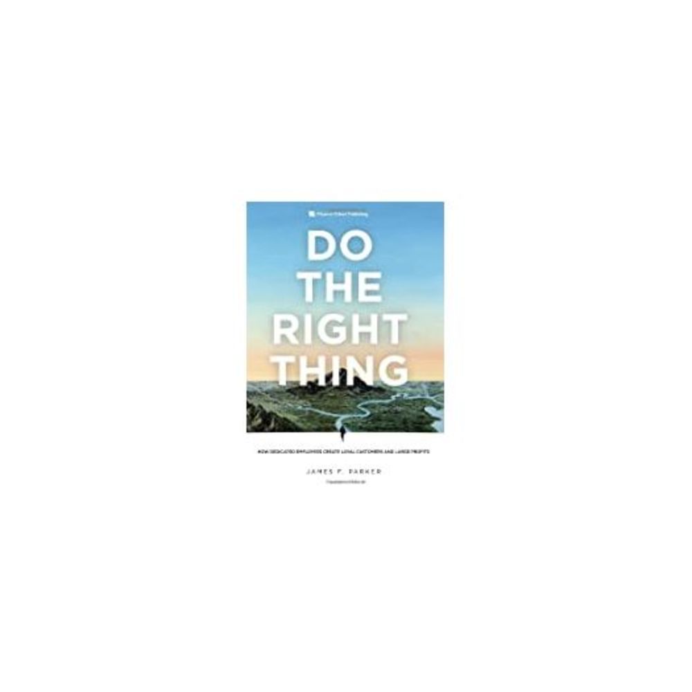Do the Right Thing: How Dedicated Employees Create Loyal Customers and Large Pro